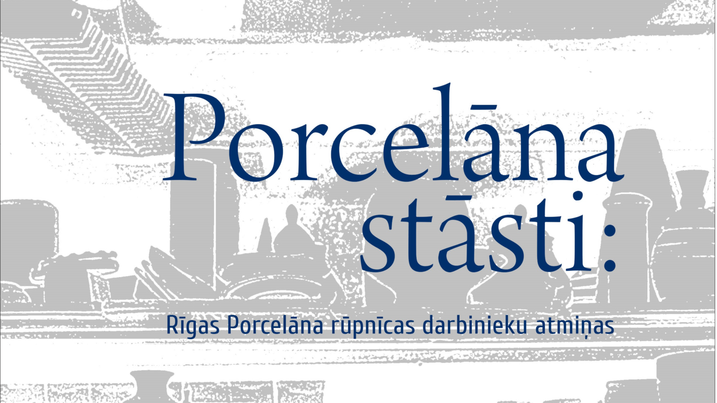 Izdota grāmata “Porcelāna stāsti: Rīgas Porcelāna rūpnīcas darbinieku atmiņas” 