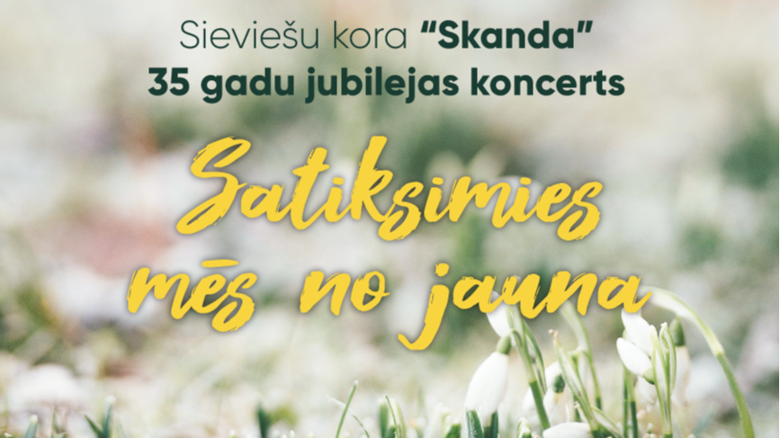 Sieviešu kora “Skanda” 35 gadu jubilejas koncerts “Satiksimies mēs no jauna”