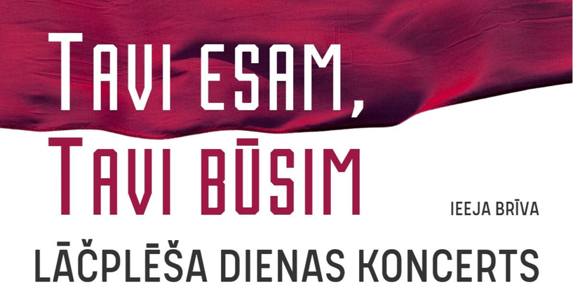 Lāčplēša dienas koncerts “Tavi esam, Tavi būsim” 